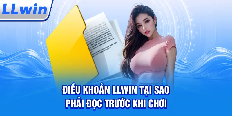 Điều Khoản LLWIN – Tại Sao Phải Đọc Trước Khi Chơi?